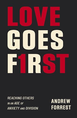 Love Goes First: Reaching Others in an Age of Anxiety and Division 9780310119418