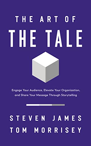 The Art of the Tale: Engage Your Audience, Elevate Your Organization, and Share Your Message Through Storytelling 9781400233113