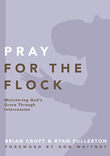 Pray for the Flock: Ministering God's Grace Through Intercession (Practical Shepherding Series) 9780310519379