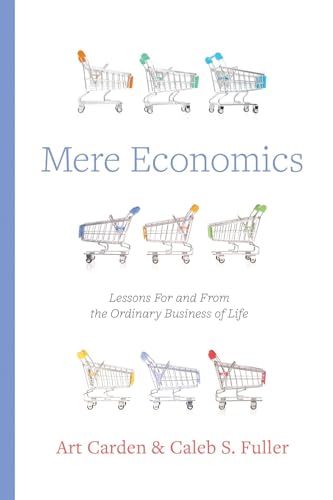 Mere Economics: Lessons for and from the Ordinary Business of Life 9798384504962