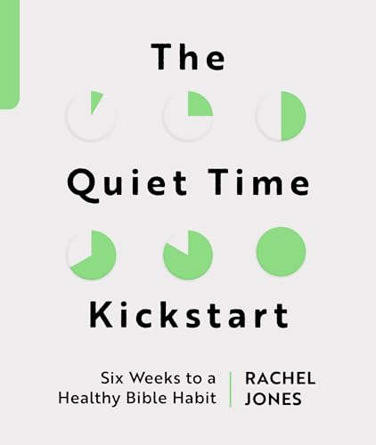 The Quiet Time Kickstart: Six Weeks to a Healthy Bible Habit (Devotions that help you read God's word, the Bible, every day.) 9781802541366