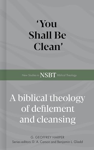 You Shall Be Clean': A Biblical Theology of Defilement and Cleansing (New Studies in Biblical Theology) 9798384531326