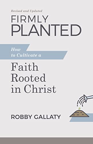 Firmly Planted, Revised and Updated: How to Cultivate a Faith Rooted in Christ 9781087768243