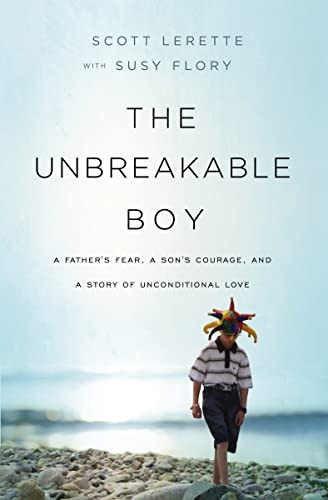 The Unbreakable Boy: A Father's Fear, a Son's Courage, and a Story of Unconditional Love 9781400207565