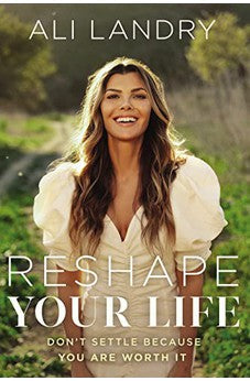 Reshape Your Life: Don't Settle Because You Are Worth It 9781400235100