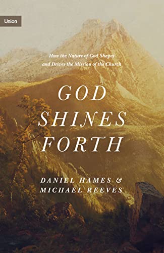 God Shines Forth: How the Nature of God Shapes and Drives the Mission of the Church (Union) 9781433575143