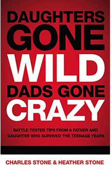 Daughters Gone Wild, Dads Gone Crazy: Battle-Tested Tips From a Father and Daughter Who Survived the Teenage Years 9780849904349