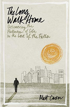 The Long Walk Home: Discovering The Fullness Of Life In The Love Of The Father 9781433690648