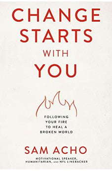 Change Starts with You: Following Your Fire to Heal a Broken World 9781400237999