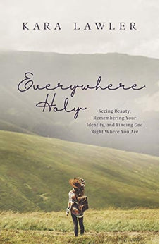Everywhere Holy: Seeing Beauty, Remembering Your Identity, and Finding God Right Where You Are 9781400211630