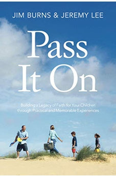 Pass It On: Building a Legacy of Faith for Your Children through Practical and Memorable Experiences 9781434709073