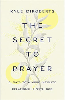 The Secret to Prayer: 31 Days to a More Intimate Relationship with God 9781087740454
