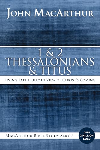 1 and 2 Thessalonians and Titus: Living Faithfully in View of Christ's Coming (MacArthur Bible Studies) 9780718035136