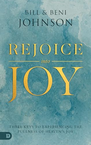 Rejoice Into Joy: Three Keys to Experiencing the Fullness of Heaven's Joy 9780768457407