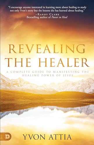 Revealing the Healer: A Complete Guide to Manifesting the Healing Power of Jesus 9780768453928