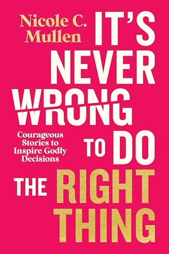 It’s Never Wrong to Do the Right Thing: Courageous Stories to Inspire Godly Decisions 9780830789351