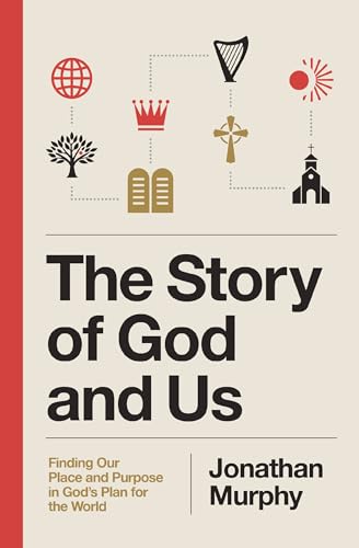 The Story of God and Us: Finding Our Place and Purpose in God's Plan for the World 9781400349616
