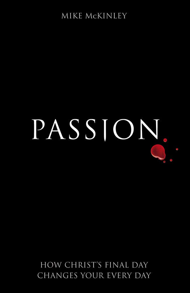 Passion: How Christ's Final Day Changes your Every Day 9781908762580