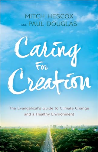 Caring for Creation: The Evangelical's Guide to Climate Change and a Healthy Environment 9780764218651