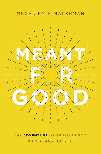 Meant for Good: The Adventure of Trusting God and His Plans for You 9780310358244
