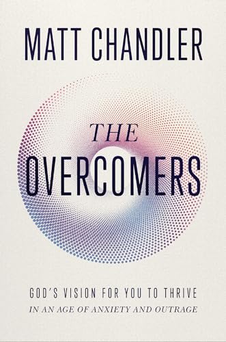 The Overcomers: God's Vision for You to Thrive in an Age of Anxiety and Outrage 9781400344260