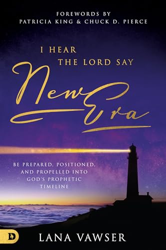 I Hear the Lord Say "New Era": Be Prepared, Positioned, and Propelled Into God's Prophetic Timeline 9780768454154