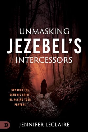 Unmasking Jezebel's Intercessors: Conquer the Demonic Spirit Hijacking Your Prayers 9780768464382