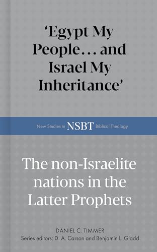 Egypt My People... and Israel My Inheritance: The Non-Israelite Nations In The Latter Prophets (New Studies in Biblical Theology) 9798384530923
