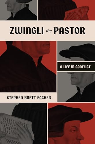 Zwingli the Pastor: A Life in Conflict 9781683597353