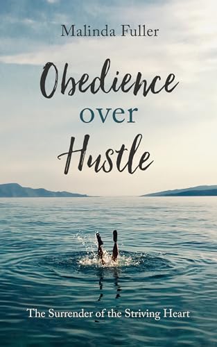Obedience Over Hustle: The Surrender of the Striving Heart 9781643520759