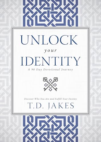 Unlock Your Identity A 90 Day Devotional: Discover Who You Are and Fulfill Your Destiny 9780768414981