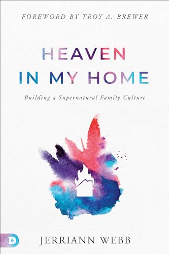 Heaven in My Home: Building a Supernatural Family Culture 9780768472196