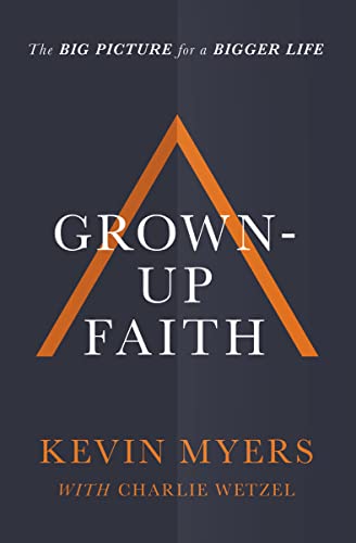 Grown-up Faith: The Big Picture for a Bigger Life 9781400208487