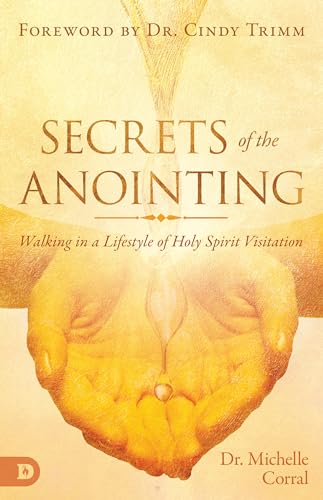 Secrets of the Anointing: Walking in a Lifestyle of Holy Spirit Visitation 9780768450705
