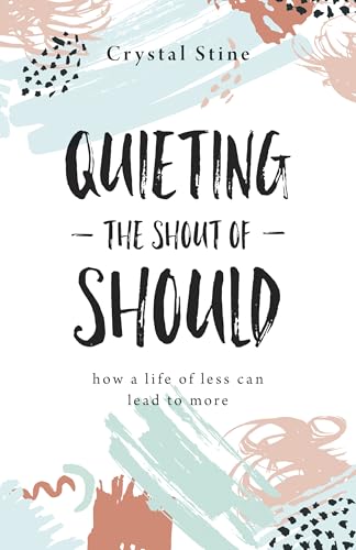 Quieting the Shout of Should: How a Life of Less Can Lead to More 9780736981002