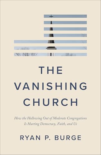 The Vanishing Church: How the Hollowing Out of Moderate Congregations Is Hurting Democracy, Faith, and Us 9781587436697