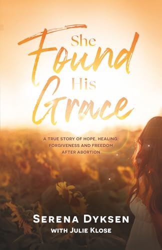 She Found His Grace: A True Story Of Hope, Love, And Forgiveness After Abortion 9781610362498