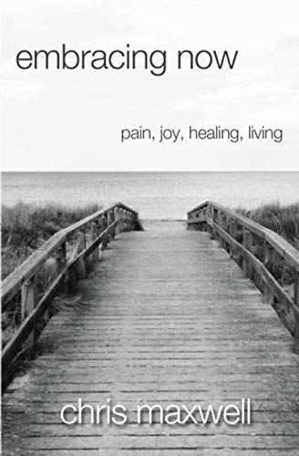 Embracing Now: Pain, Joy, Healing, Living 9781948794909