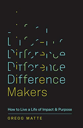 Difference Makers: How to Live a Life of Impact and Purpose 9781535951166