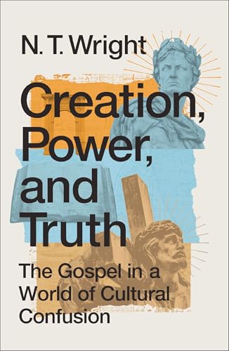 Creation, Power, and Truth: The Gospel in a World of Cultural Confusion 9780310172925