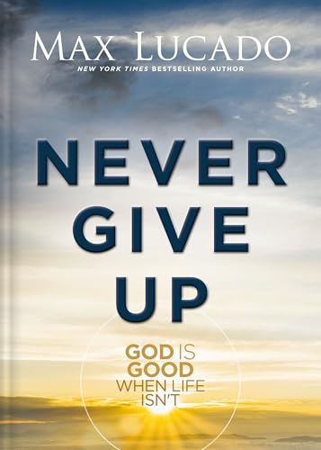 Never Give Up: God is Good When Life Isn't 9781400348992
