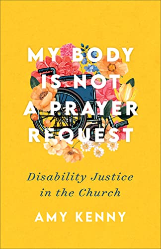 My Body Is Not a Prayer Request: Disability Justice in the Church 9781587435454