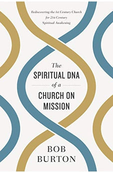 The Spiritual DNA of a Church on Mission: Rediscovering the 1st Century Church for 21st Century Spiritual Awakening 9781433645877