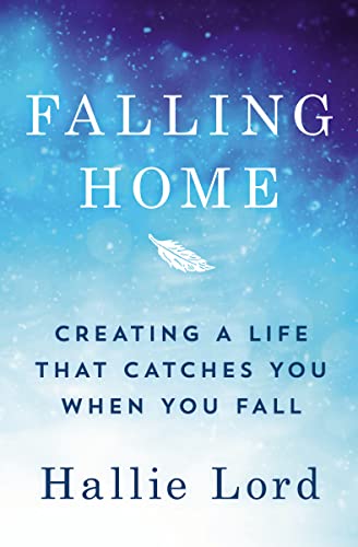 Falling Home: Creating a Life That Catches You When You Fall 9781400220557