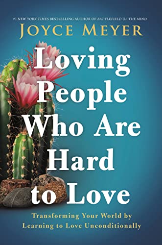 Loving People Who Are Hard to Love: Transforming Your World by Learning to Love Unconditionally 9781546016090