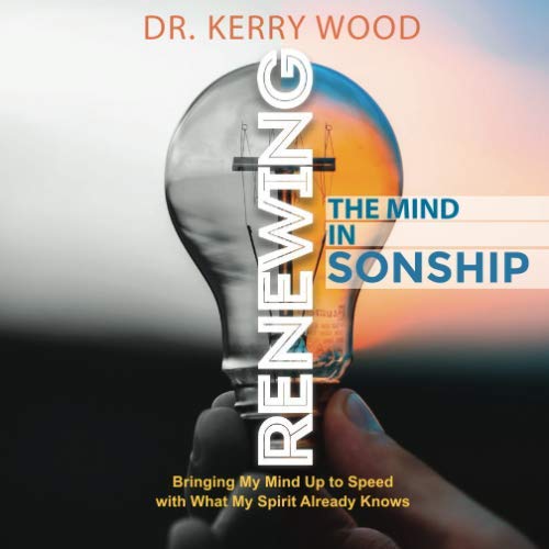 Renewing the Mind in Sonship: Bringing My Mind Up to Speed with What My Spirit Already Knows 9781696724227