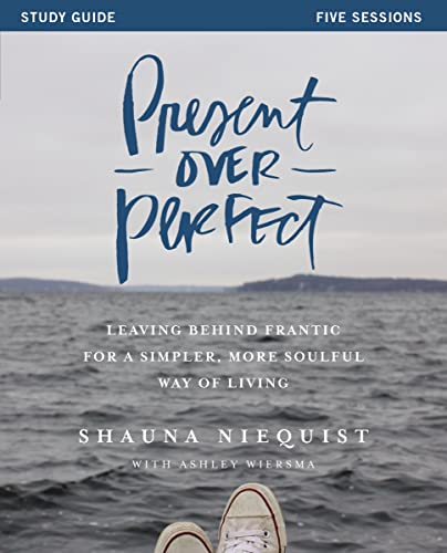 Present Over Perfect Study Guide: Leaving Behind Frantic for a Simpler, More Soulful Way of Living 9780310816027