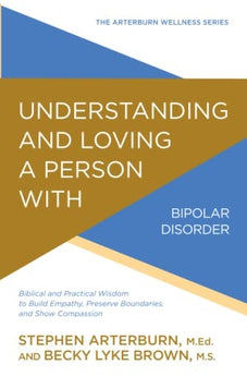 Understanding and Loving a Person with Bipolar Disorder (The Arterburn Wellness Series) 9780781414920