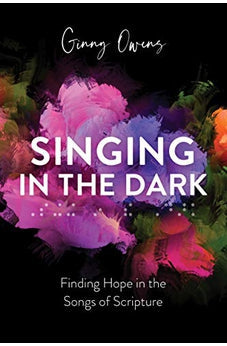 Singing in the Dark: Finding Hope in the Songs of Scripture 9780830781874