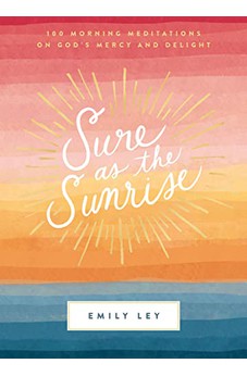 Sure as the Sunrise: 100 Morning Meditations on God's Mercy and Delight 9781400231263